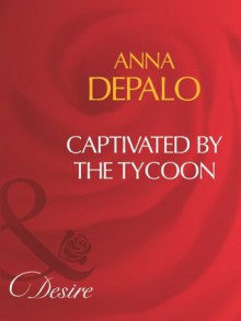 Captivated By The Tycoon (Mills & Boon Desire) - Anna DePalo