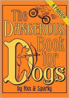 The Dangerous Book for Dogs - Joe Garden, Janet Ginsburg, Chris Pauls