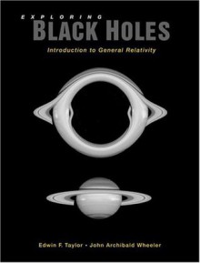 Exploring Black Holes: Introduction To General Relativity (2nd Edition) - Edwin F. Taylor, John Archibald Wheeler, Edmund Bertschinger