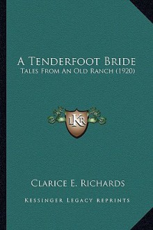 A Tenderfoot Bride: Tales from an Old Ranch - Clarice E. Richards