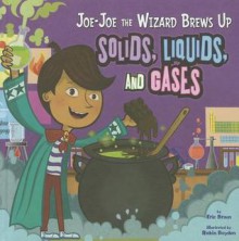 Joe-Joe the Wizard Brews Up Solids, Liquids, and Gases - Eric Braun, Robin Boyden