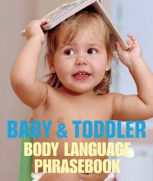 Baby and Toddler Body Language Phrasebook - Emma Howard