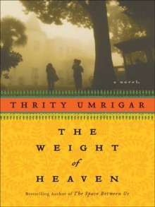 The Weight of Heaven - Thrity Umrigar