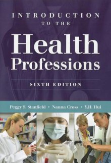 Introduction to the Health Professions - Peggy S. Stanfield, Y.H. Hui, Nanna Cross