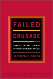 Failed Crusade: America and the Tragedy of Post-Communist Russia - Stephen F. Cohen