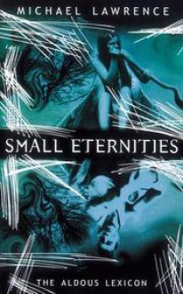 Small Eternities (Aldous Lexicon Trilogy) - Michael Lawrence