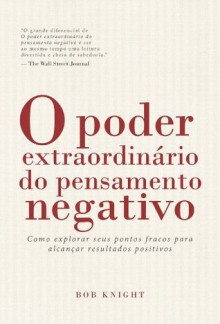 O poder extraordinário do pensamento negativo (Portuguese Edition) - Bob Knight, Luciana Persice
