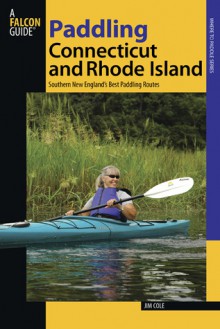 Paddling Connecticut and Rhode Island: Southern New England's Best Paddling Routes - Jim Cole