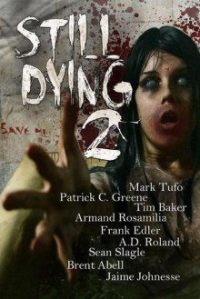 Still Dying 2 (Dying Days Anthology) - Mark Tufo, Patrick C. Greene, Tim Baker, Armand Rosamilia