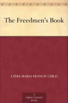 The Freedmen's Book - Lydia Maria Francis Child