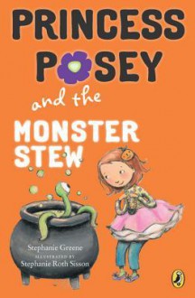 Princess Posey and the Monster Stew - Stephanie Greene, Stephanie Sisson