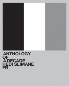 Hedi Slimane: Anthology of a Decade France - Lionel Bovier