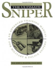 Ultimate Sniper: An Advanced Training Manual for Military and Police Snipers - John L. Plaster