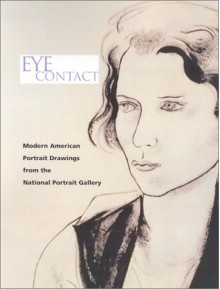 Eye Contact: Modern American Portrait Drawings from the National Portrait Gallery - National Portrait Gallery, Wendy Wick Reaves, Bernard F. Reilly Jr.