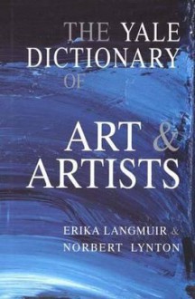 The Yale Dictionary of Art and Artists - Erika Langmuir, Norbert Lynton