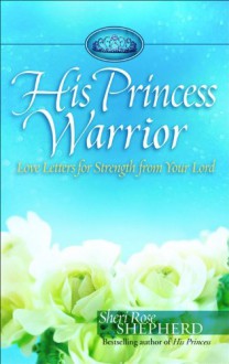 His Princess Warrior: Love Letters for Strength from Your Lord - Sheri Rose Shepherd