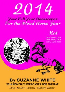 RAT 2014 YOUR FULL YEAR HOROSCOPES For the Wood Horse Year (SUZANNE WHITE'S 2014 HORSE YEAR BITTY BOOKS) - Suzanne White