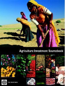 Agriculture Investment Sourcebook - World Bank Group, World Book Inc, Bank World Bank