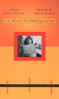 Children of Immigration - Carola Suárez-Orozco, Marcelo M. Suárez-Orozco