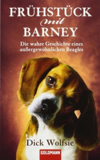 Frühstück Mit Barneydie Wahre Geschichte Eines Aussergewöhnlichen Beagles - Dick Wolfsie, Angela Schumitz