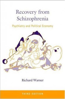 Recovery from Schizophrenia: Psychiatry and Political Economy - Richard Warner