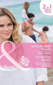 Daycare Mum to Wife / Accidental Father (Mills & Boon Cherish): Daycare Mum to Wife / Accidental Father - Jennie Adams, Nancy Robards Thompson