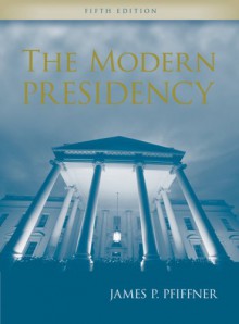 The Modern Presidency - James P. Pfiffner
