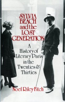 Sylvia Beach And The Lost Generation: A History Of Literary Paris In The Twenties And Thirties - Noël Riley Fitch