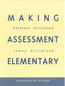 Making Assessment Elementary - Kathleen Strickland, James Strickland