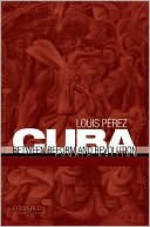 Cuba: Between Reform and Revolution - Louis Perez