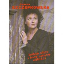 Ludzie ulicy i inne owoce miłości - Joanna Szczepkowska