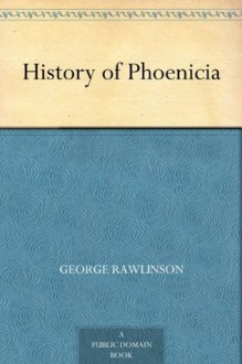 History Of Phoenicia (Forgotten Books) - George Rawlinson