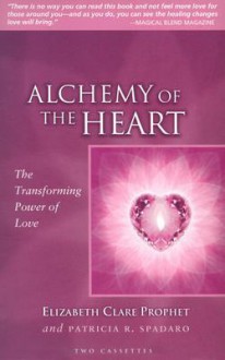 Alchemy of the Heart: How to Give and Receive More Love - Elizabeth Clare Prophet, Patricia R. Spadaro, Kirsten Moody