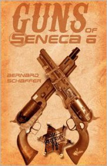 Guns of Seneca 6 - Bernard Schaffer