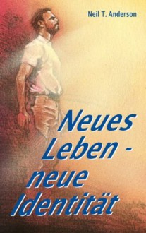 Neues Leben Neue Identität (German Edition) - Neil T. Anderson