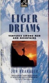 Eiger Dreams: Ventures Among Men and Mountains - Jon Krakauer