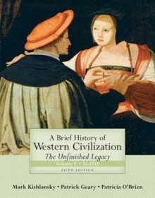 A Brief History of Western Civilization: The Unfinished Legacy, Volume I (to 1715) (5th Edition) - Mark A. Kishlansky, Patricia O'Brien, Patrick J. Geary