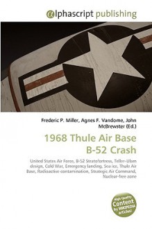 1968 Thule Air Base B-52 Crash - Agnes F. Vandome, John McBrewster, Sam B Miller II