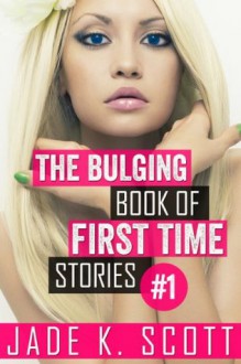 The Bulging Book of First Time Stories - Jade K. Scott