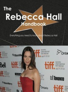 The Rebecca Hall Handbook - Everything You Need to Know about Rebecca Hall - Emily Smith