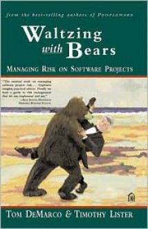 Waltzing with Bears: Managing Risk on Software Projects - Tom DeMarco, Timothy Lister