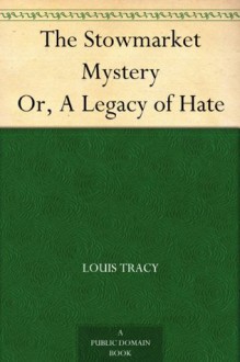 The Stowmarket Mystery Or, A Legacy of Hate - Louis Tracy