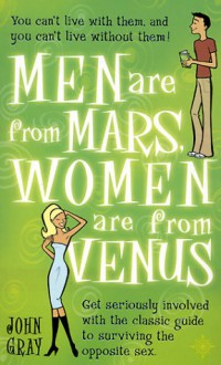 Men Are From Mars, Women Are From Venus: A Practical Guide For Improving Communication And Getting What You Want In Your Relationships - John Gray