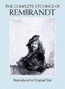 The Complete Etchings of Rembrandt: Reproduced in Original Size - Rembrandt Harmenszoon Van Rijn, Rembrandt Harmenszoon Van Rijn, Gary D. Schwartz