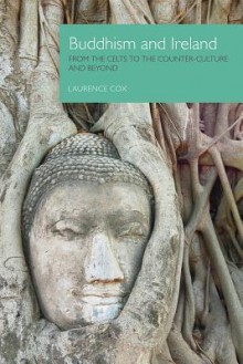 Buddhism and Ireland: From the Celts to the Counter-Culture and Beyond - Laurence Cox