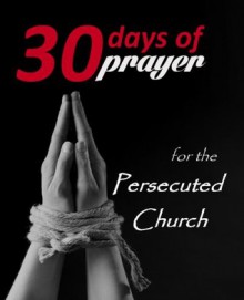 Thirty Days of Prayer for the Persecuted Church - Alana Terry