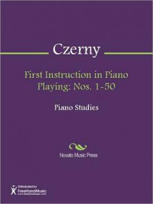 First Instruction in Piano Playing: Nos. 1-50 - Carl Czerny