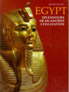 Egypt: Splendors of an Ancient Civilization - Alerto Siliotti, Alerto Siliotti