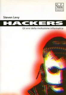 Hackers: Gli eroi della rivoluzione informatica - Steven Levy