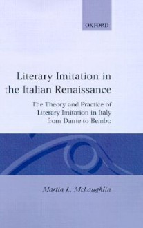 Literary Imitation in the Italian Renaissance: The Theory and Practice of Literary Imitation in Italy from Dante to Bembo - Martin L. McLaughlin